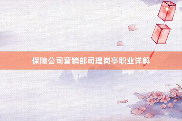 保障公司营销部司理岗亭职业详解